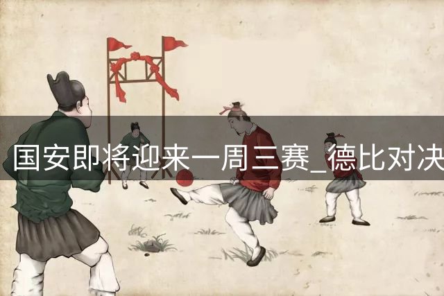 国安即将迎来一周三赛 德比对决+京沪大战+进球王较量