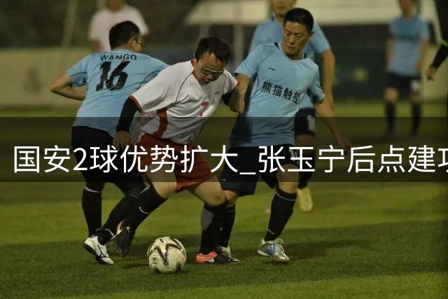国安2球优势扩大 张玉宁后点建功头槌破门