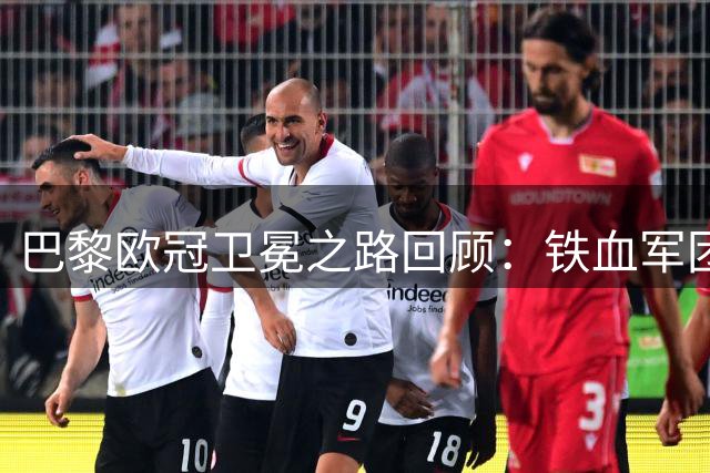 巴黎欧冠卫冕之路回顾：铁血军团如何铸就双冠传奇