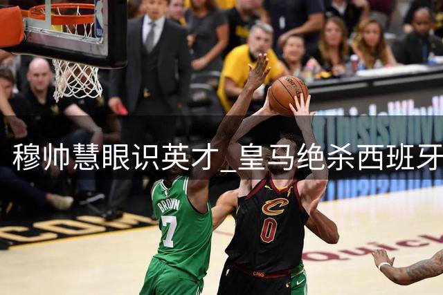 穆帅慧眼识英才 皇马绝杀西班牙人显隐忧