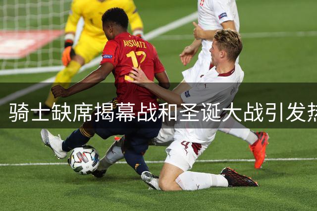 骑士缺席揭幕战和圣诞大战引发热议