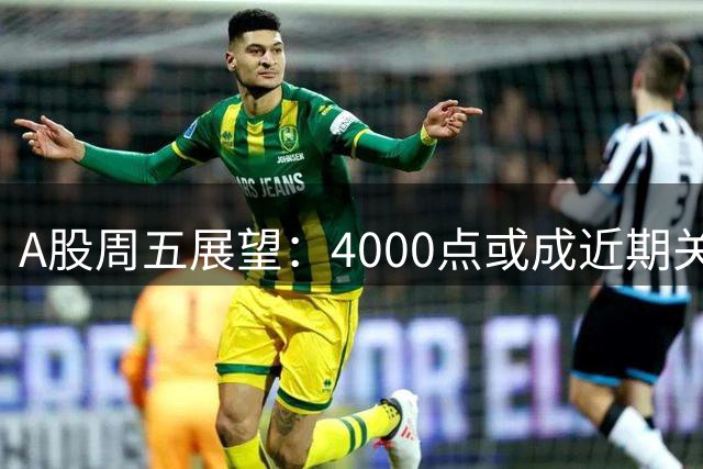 A股周五展望：4000点或成近期关键目标