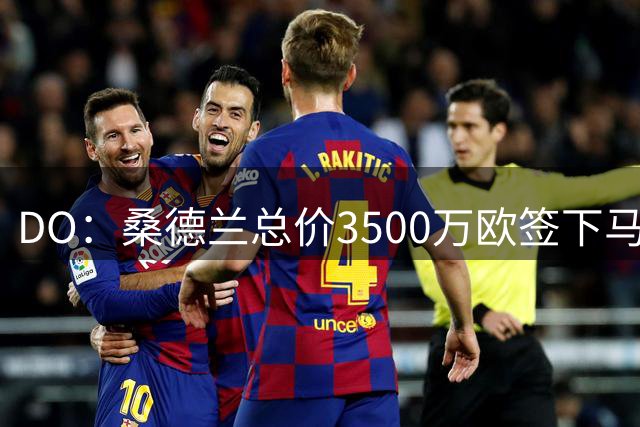DO：桑德兰总价3500万欧签下马利克-福法纳达成协议