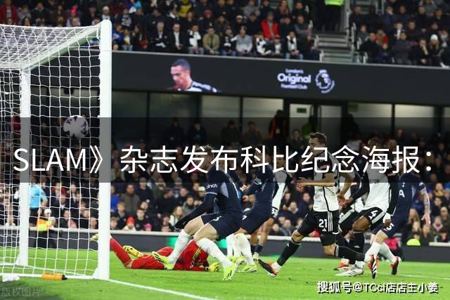 SLAM》杂志发布科比纪念海报：致敬不朽曼巴精神